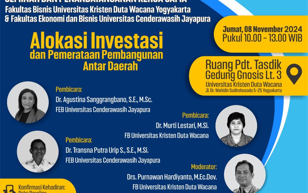 SEMINAR DAN PENANDATANGANAN KERJA SAMA Fakultas Bisnis Universitas Kristen Duta Wacana Yogyakarta dan Fakultas Ekonomi dan Bisnis Universitas Cenderawasih Jayapura “Alokasi Investasi dan Pemerataan Pembangunan Antar Daerah.”